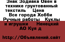 Знак Зодиака-Овен в технике грунтованный текстиль. › Цена ­ 600 - Все города Хобби. Ручные работы » Куклы и игрушки   . Ненецкий АО,Куя д.